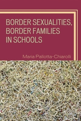 Border Sexualities, Border Families in Schools by Pallotta-Chiarolli, Maria