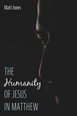The Humanity of Jesus in Matthew by Jones, Matt