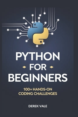 Python for Beginners: 100+ Hands-on coding challenges by Vale, Derek