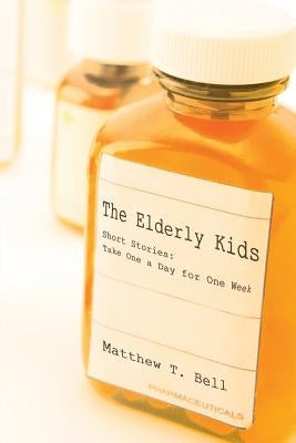 The Elderly Kids: Short Stories: Take One a Day for One Week by Bell, Matthew T.