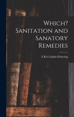 Which? Sanitation and Sanatory Remedies by Pickering, John F. R. G. S.