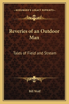 Reveries of an Outdoor Man: Tales of Field and Stream by Wolf, Bill