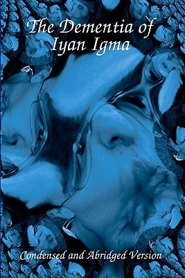 The Dementia Of Iyan Igma: Condensed And Abridged by Igma, Iyan
