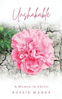 Unshakable: A Woman in Christ by Manka, Rossie A.