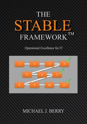 The Stable Framework(TM): Operational Excellence for IT Operations, Implementation, DevOps, and Development by Berry, Michael J.