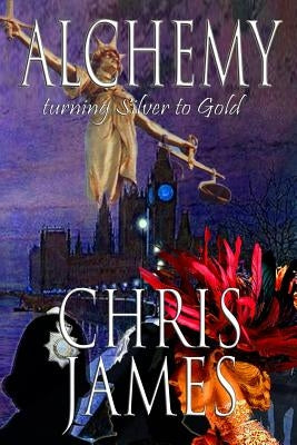 Alchemy: turning Silver to Gold a murder mystery thriller by James, Chris