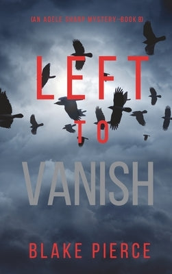 Left to Vanish (An Adele Sharp Mystery-Book Eight) by Pierce, Blake