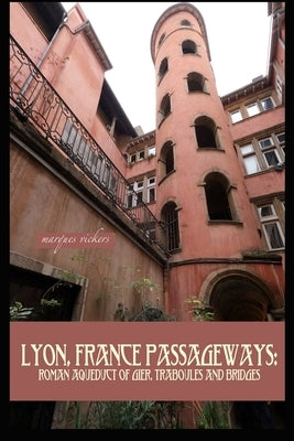 Lyon, France Passageways: Roman Aqueduct of Gier, Traboules and Bridges by Vickers, Marques