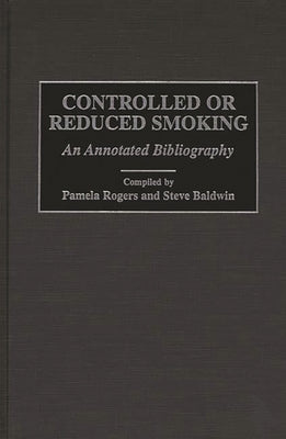 Controlled or Reduced Smoking: An Annotated Bibliography by Rogers, Pamela