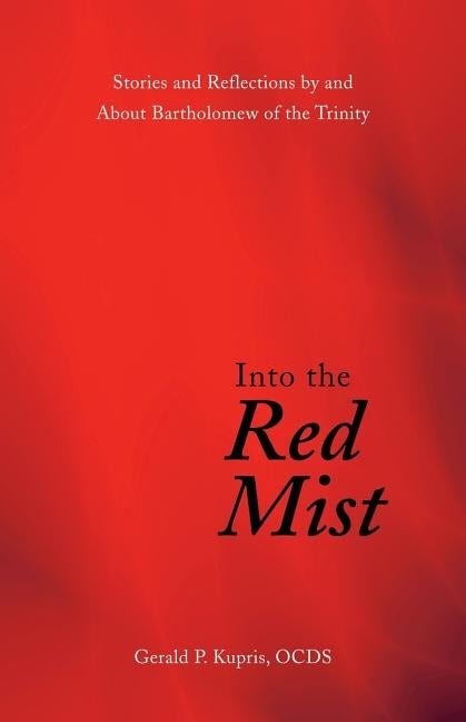 Into the Red Mist: Stories and Reflections by and About Bartholomew of the Trinity by Kupris, Gerald P.