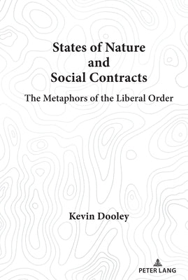 States of Nature and Social Contracts: The Metaphors of the Liberal Order by Dooley, Kevin