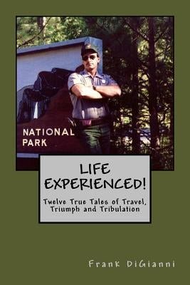 LIFE EXPERIENCED!Twelve True Tales of Travel, Triumph and Tribulation by Digianni, Frank
