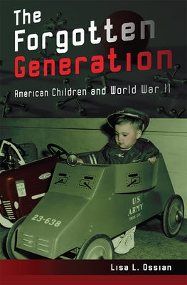 The Forgotten Generation: American Children and World War Iivolume 1 by Ossian, Lisa L.