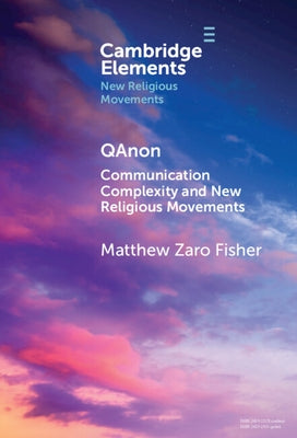 Qanon: Communication Complexity and New Religious Movements by Fisher, Matthew Zaro