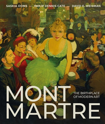 Montmartre: The Birthplace of Modern Art by Cate, Phillip Dennis