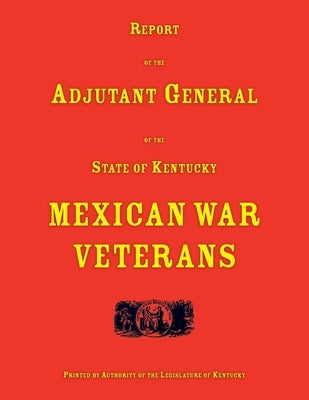 Report of the Adjutant General of the State of Kentucky. Mexican War Veterans by Adjutant General of Kentucky