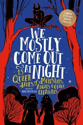 We Mostly Come Out at Night: 15 Queer Tales of Monsters, Angels & Other Creatures by Costello, Rob