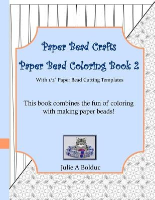 Paper Bead Crafts Paper Bead Coloring Book 2: With 1/2" Paper Bead Cutting Templates by Bolduc, Julie a.