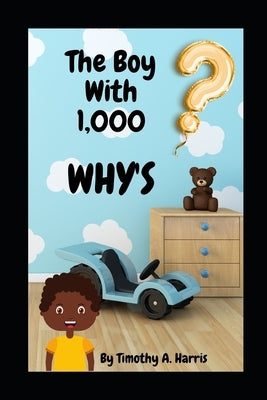 The Boy With 1,000 WHY'S: Questions every kid NEED answered! by Harris, Chetqua S.