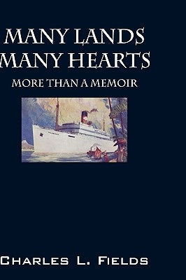 Many Lands Many Hearts: More Than a Memoir by Fields, Charles L.