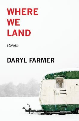 Where We Land: Stories by Farmer, Daryl