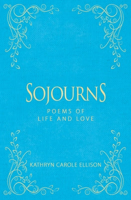 Sojourns: Poems of Life and Love by Ellison, Kathryn Carole