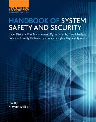 Handbook of System Safety and Security: Cyber Risk and Risk Management, Cyber Security, Threat Analysis, Functional Safety, Software Systems, and Cybe by Griffor, Edward