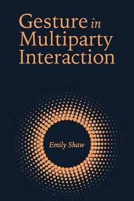 Gesture in Multiparty Interaction: Volume 24 by Shaw, Emily