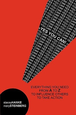 Yes You Can!: Everything You Need From A to Z to Influence Others to Take Action by Hanke, Stacie