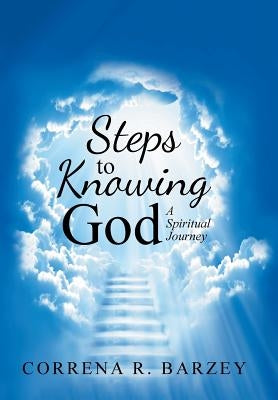 Steps to Knowing God: A Spiritual Journey by Barzey, Correna R.