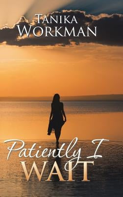 Patiently I Wait by Workman, Tanika