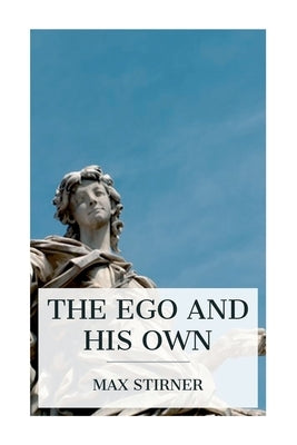 The Ego and His Own by Stirner, Max