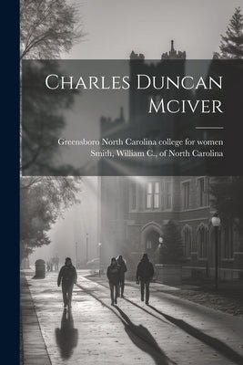 Charles Duncan Mciver by North Carolina College for Women, Gre