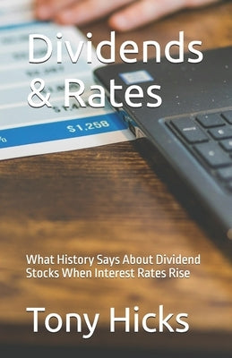 Dividends & Rates: What History Says About Dividend Stocks When Interest Rates Rise by Hicks, Tony