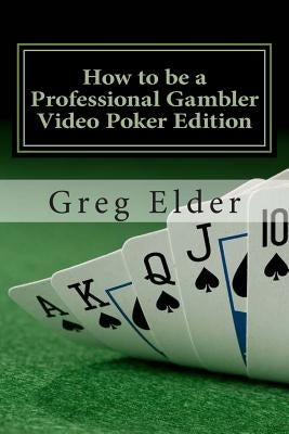 How to be a Professional Gambler - Video Poker Edition by Elder, Greg