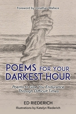 Poems for Your Darkest Hour: Poems to Give You Endurance Through Difficult Times by Riederich, Ed