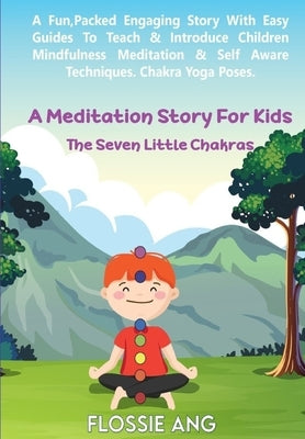 A Meditation Story For Kids: The Seven Little Chakras: Guided Meditation for Toddlers, through to Teens with Easy Techniques to Introduce Mindfulne by Publishing, Abel