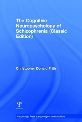 The Cognitive Neuropsychology of Schizophrenia (Classic Edition): Classic Edition by Frith, Christopher Donald