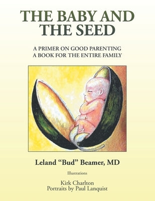 The Baby and the Seed: A Primer on Good Parenting a Book for the Entire Family by Beamer, Leland