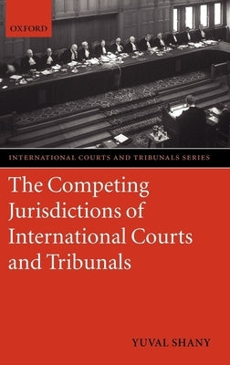 The Competing Jurisdictions of International Courts and Tribunals by Shany, Yuval