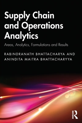 Supply Chain and Operations Analytics: Areas, Analytics, Formulations and Results by Bhattacharya, Rabindranath