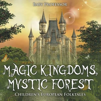 Magic Kingdoms, Mystic Forest Children's European Folktales by Baby Professor