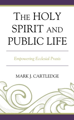 The Holy Spirit and Public Life: Empowering Ecclesial Praxis by Cartledge, Mark J.