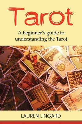 Tarot: A Beginner's Guide to Understanding the Tarot by Lingard, Lauren