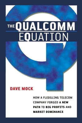 The Qualcomm Equation: How a Fledgling Telecom Company Forged a New Path to Big Profits and Market Dominance by Mock, Dave