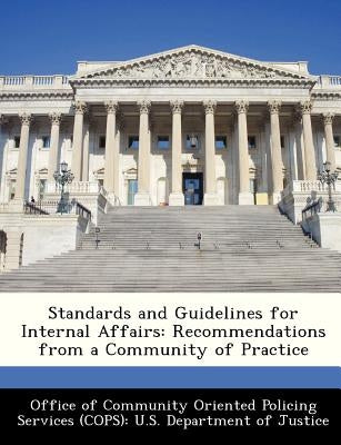 Standards and Guidelines for Internal Affairs: Recommendations from a Community of Practice by Office of Community Oriented Policing Se