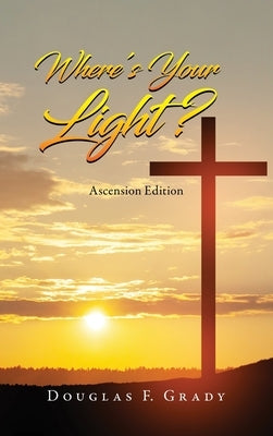 Where's Your Light?: Ascension Edition by Grady, Douglas F.