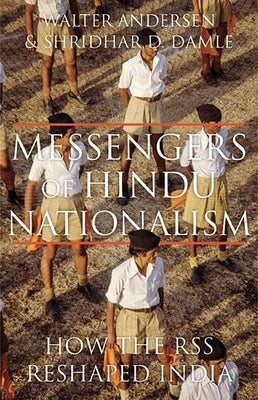 Messengers of Hindu Nationalism: How the Rss Reshaped India by Andersen, Walter