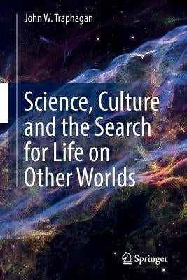 Science, Culture and the Search for Life on Other Worlds by Traphagan, John W.