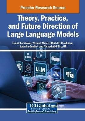 Theory, Practice, and Future Direction of Large Language Models by Lamaakal, Ismail